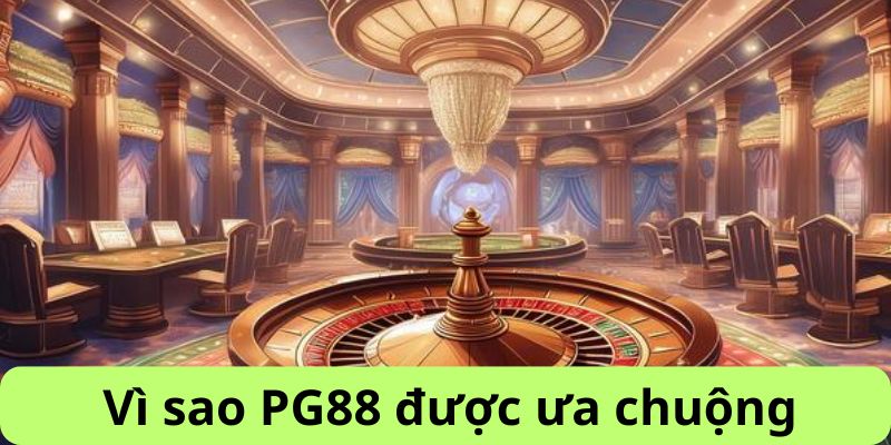 Vì sao PG88 được ưa chuộng